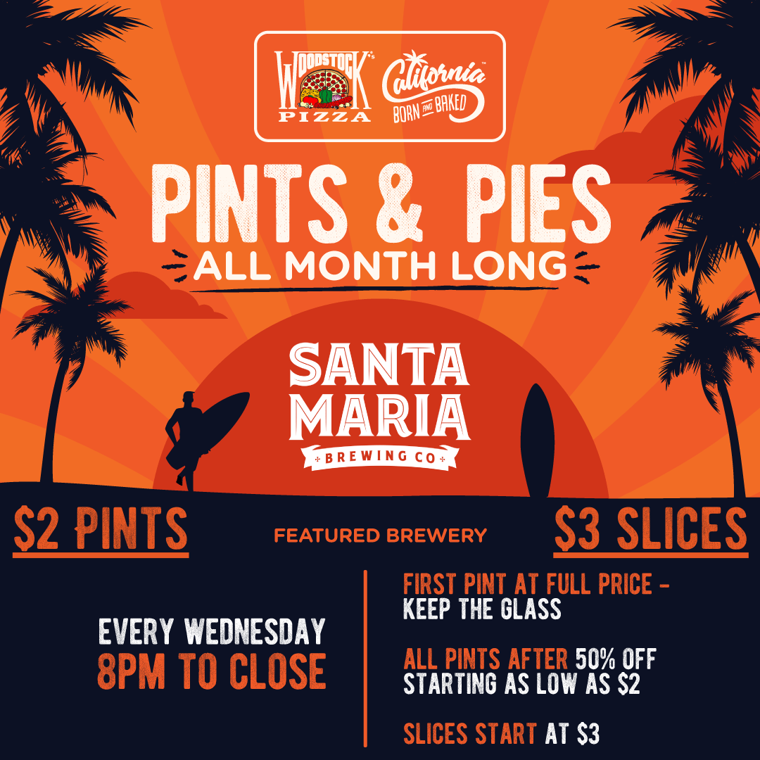 Pints & Pies all month long. Santa Maria Brewing Co. is our featured brewery. Every Wednesday 8pm to close. $2 Pints $3 slices.